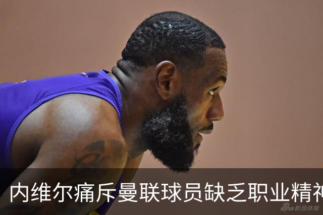 内维尔痛斥曼联球员缺乏职业精神，球队面临崩溃危机